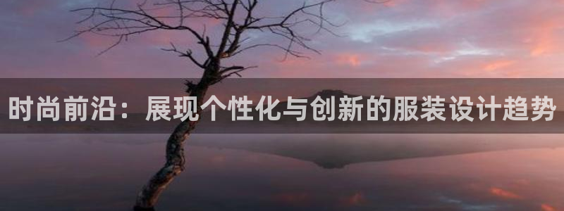 开丰娱乐天富娱乐：时尚前沿：展现个性化与